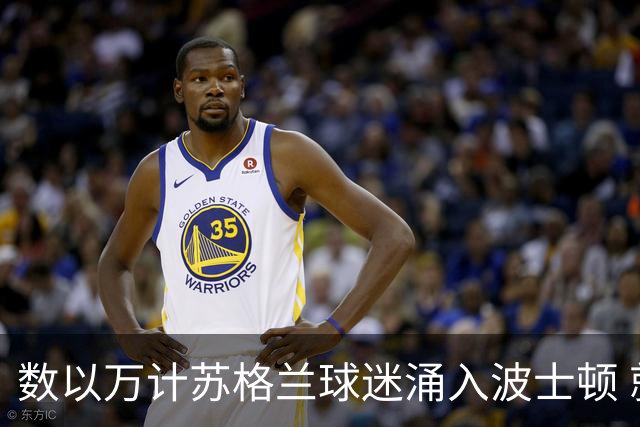 数以万计苏格兰球迷涌入波士顿 就算负债也要远征