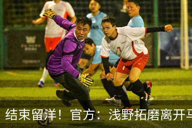 结束留洋！官方：浅野拓磨离开马略卡，时隔10年回归广岛三箭