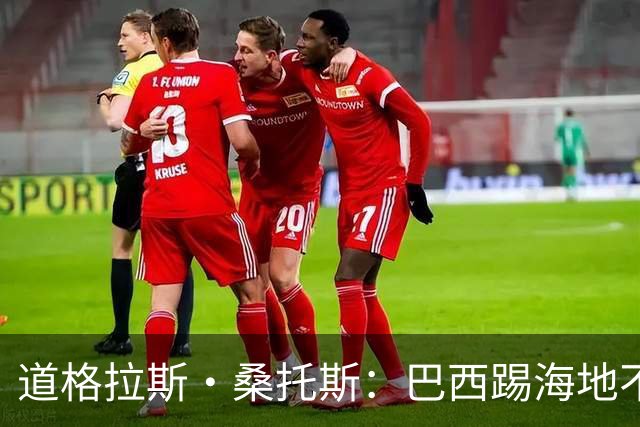 道格拉斯·桑托斯：巴西踢海地不能大意 盼内马尔能恢复最佳状态